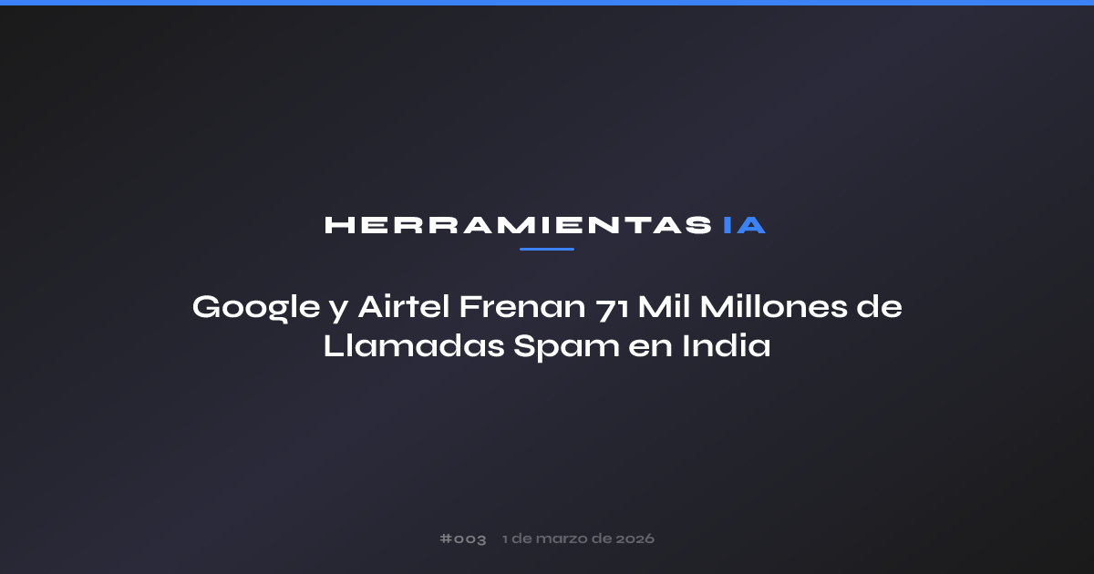 Google y Airtel Frenan 71 Mil Millones de Llamadas Spam en India